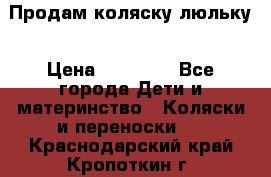  Продам коляску люльку › Цена ­ 12 000 - Все города Дети и материнство » Коляски и переноски   . Краснодарский край,Кропоткин г.